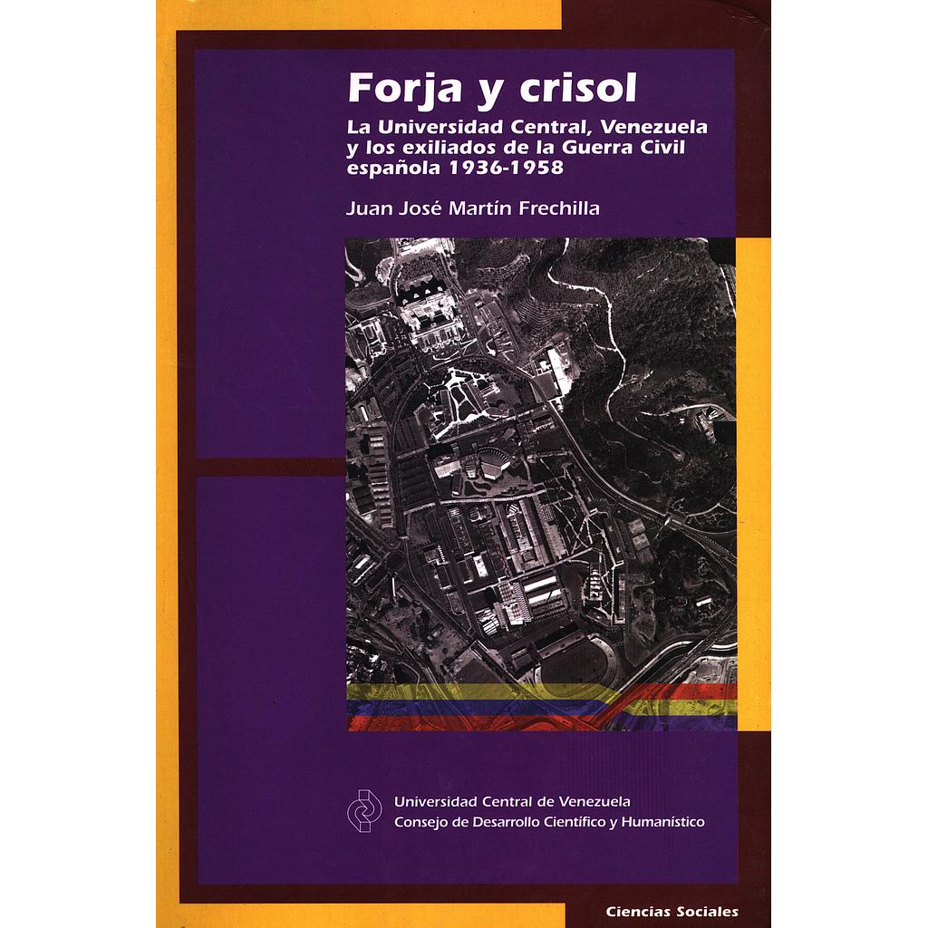 Forja y crisol: la Universidad Central, Venezuela y los exiliados de la Guerra Civil española 1936-1958