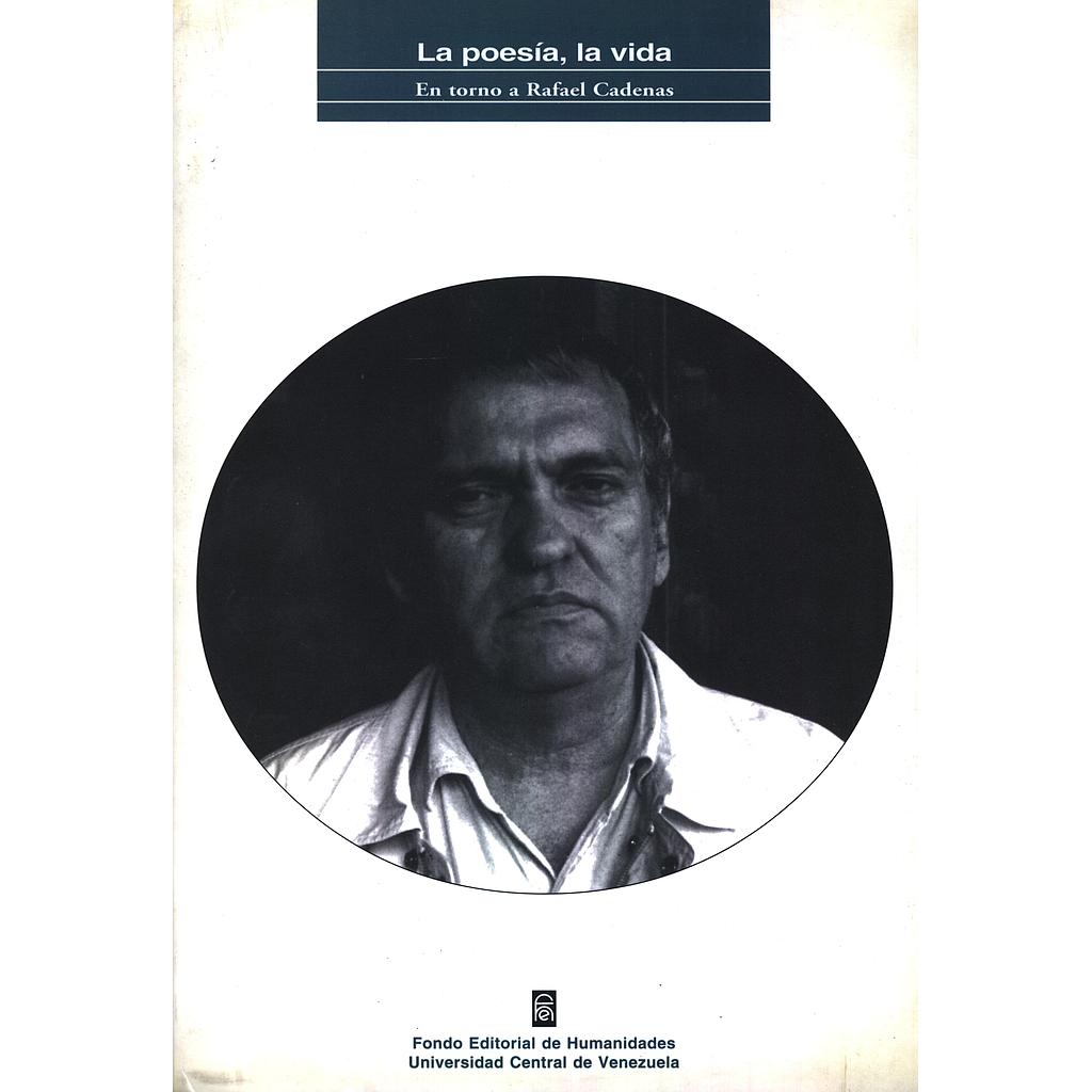 La poesía, la vida: En torno a Rafael Cadenas