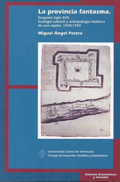 La provincia fantasma: Guayana siglo XVII, ecologia cultural y antropologia historica de una rapiña, 1598-1704