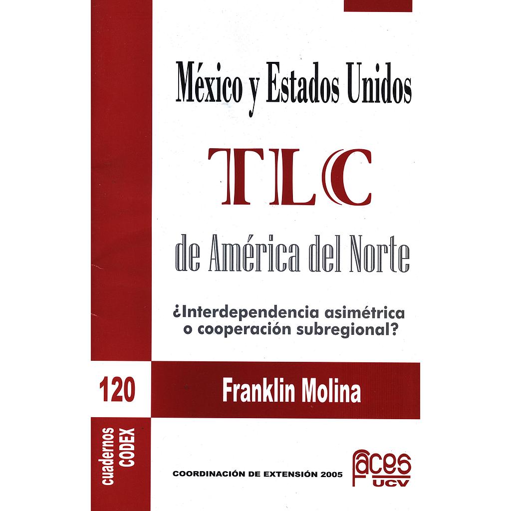 Cuadernos Codex Nº120. México y Estados Unidos. TLC de América del Norte: ¿Interdependencia Asimétrica o cooperación subregional?