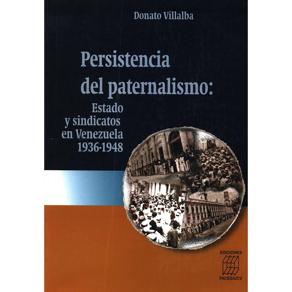 Persistencia del paternalismo: Estado y sindicatos en Venezuela 1936-1948