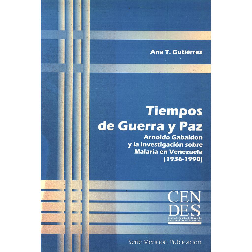 Tiempos De Guerra Y Paz: Arnoldo Gabaldon Y La Investigacion Sobre Malaria En Venezuela (1936-1990)