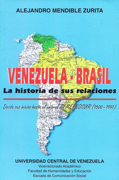 Venezuela - Brasil. La Historia de sus relaciones: Desde sus inicios hasta el umbral del Mercosur (1500-1997)