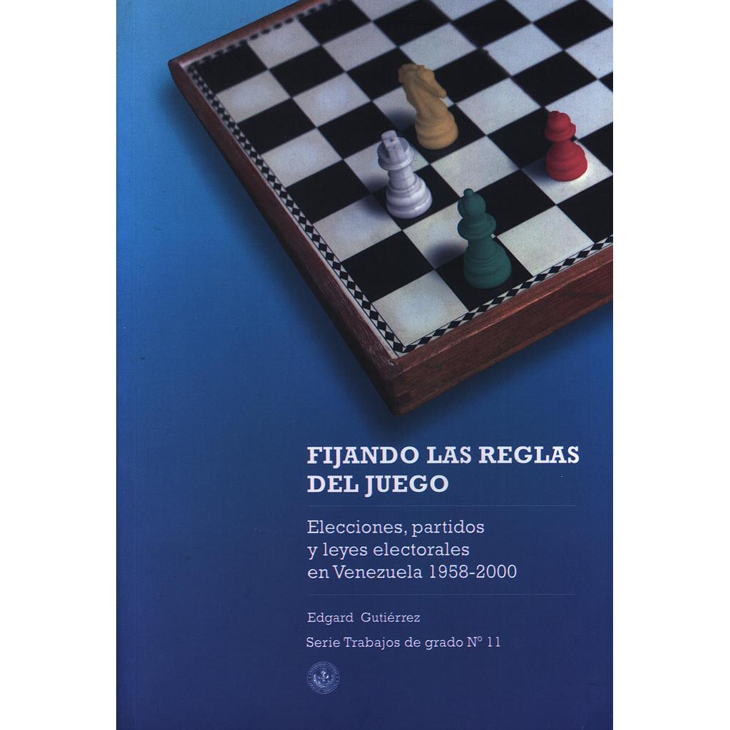 Fijando las reglas del juego: Elecciones, partidos y leyes electorales en Venezuela 1958-2000