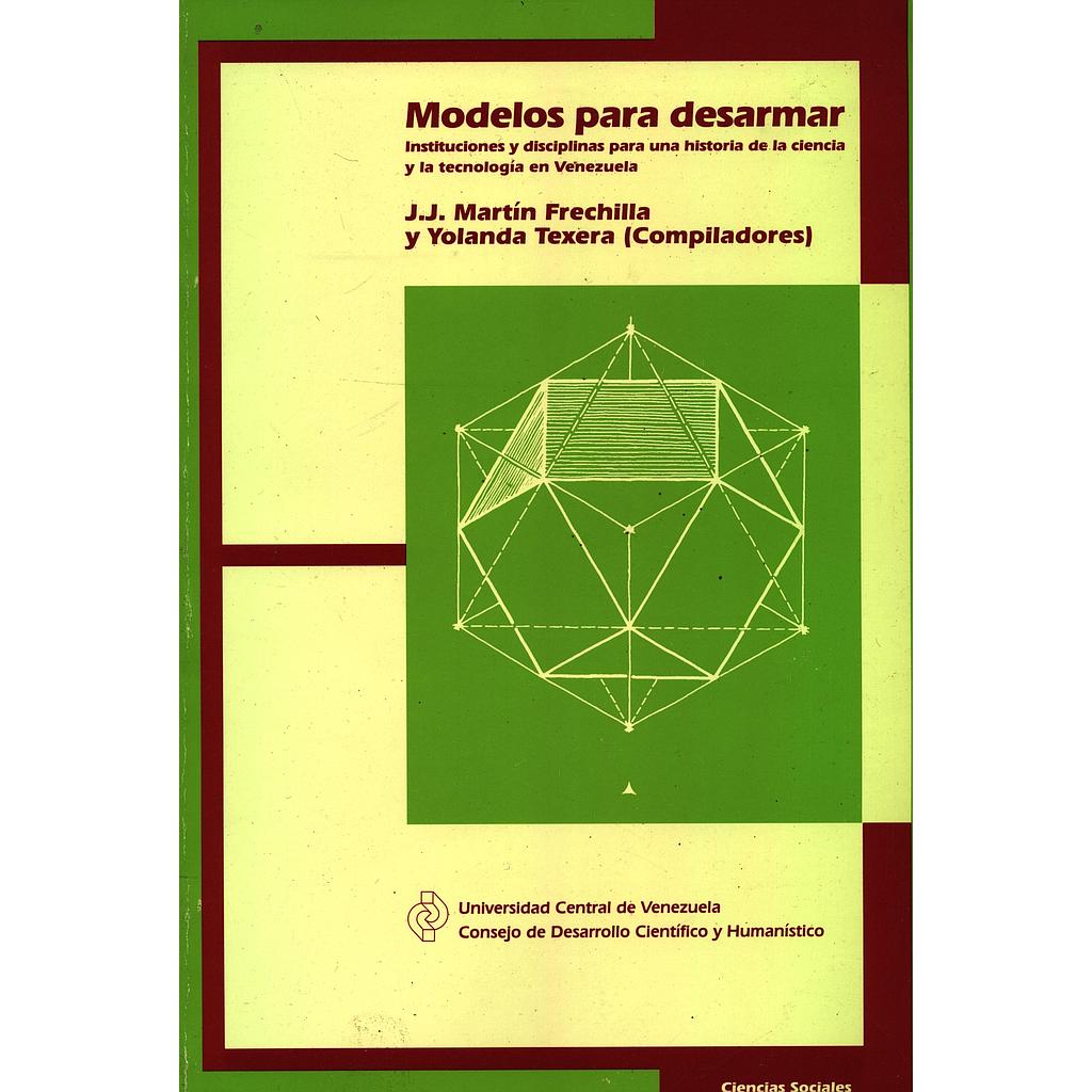 Modelos para desarmar: Instituciones y disciplinas para una historia de la ciencia y la tecnología en Venezuela