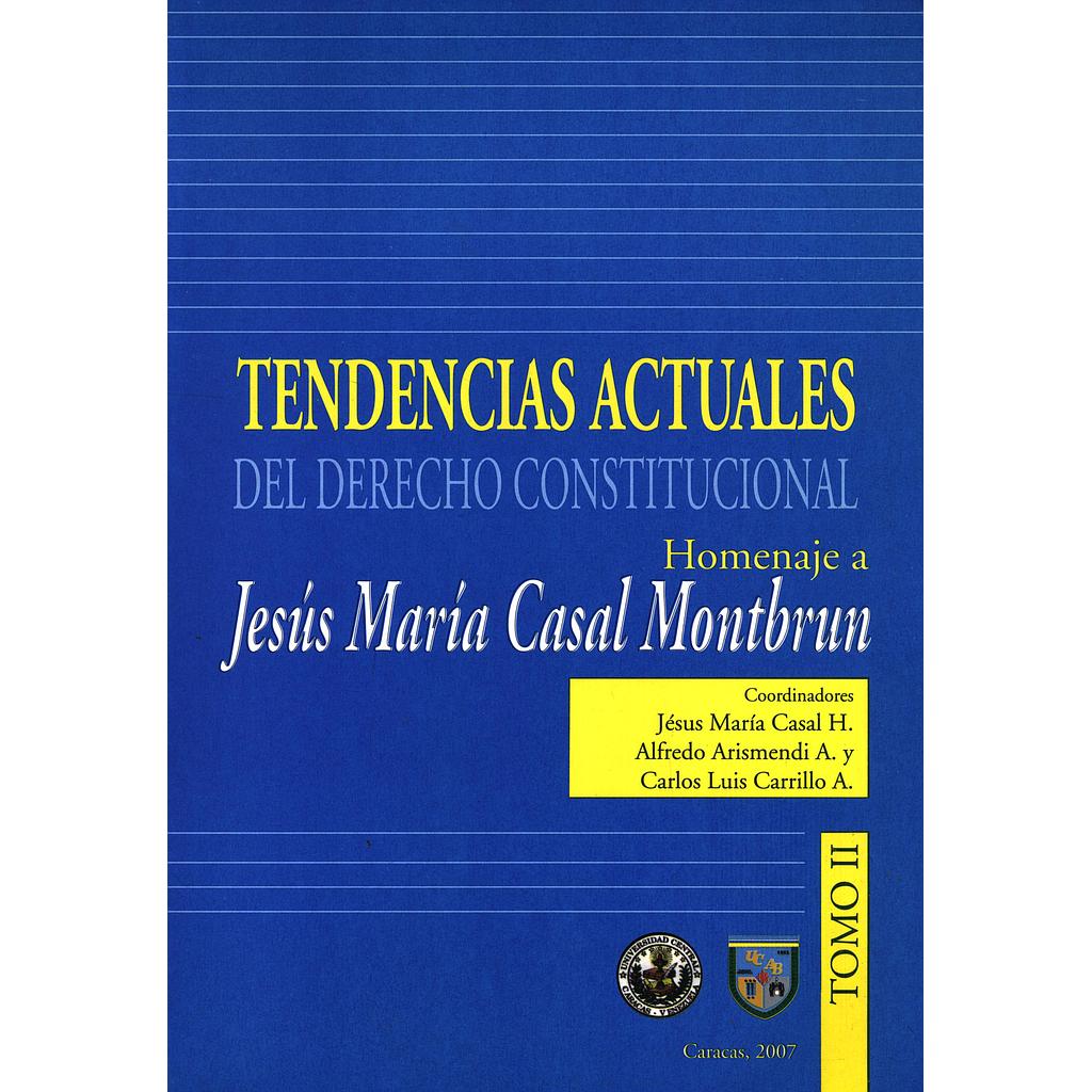 Tendencias actuales del Derecho Constitucional: Homenaje a Jesús María Casal Montbrun. Tomo II