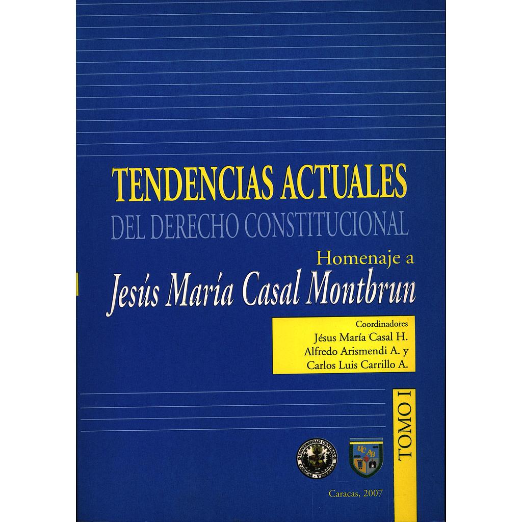 Tendencias actuales del Derecho Constitucional: Homenaje a Jesús María Casal Montbrun. Tomo I