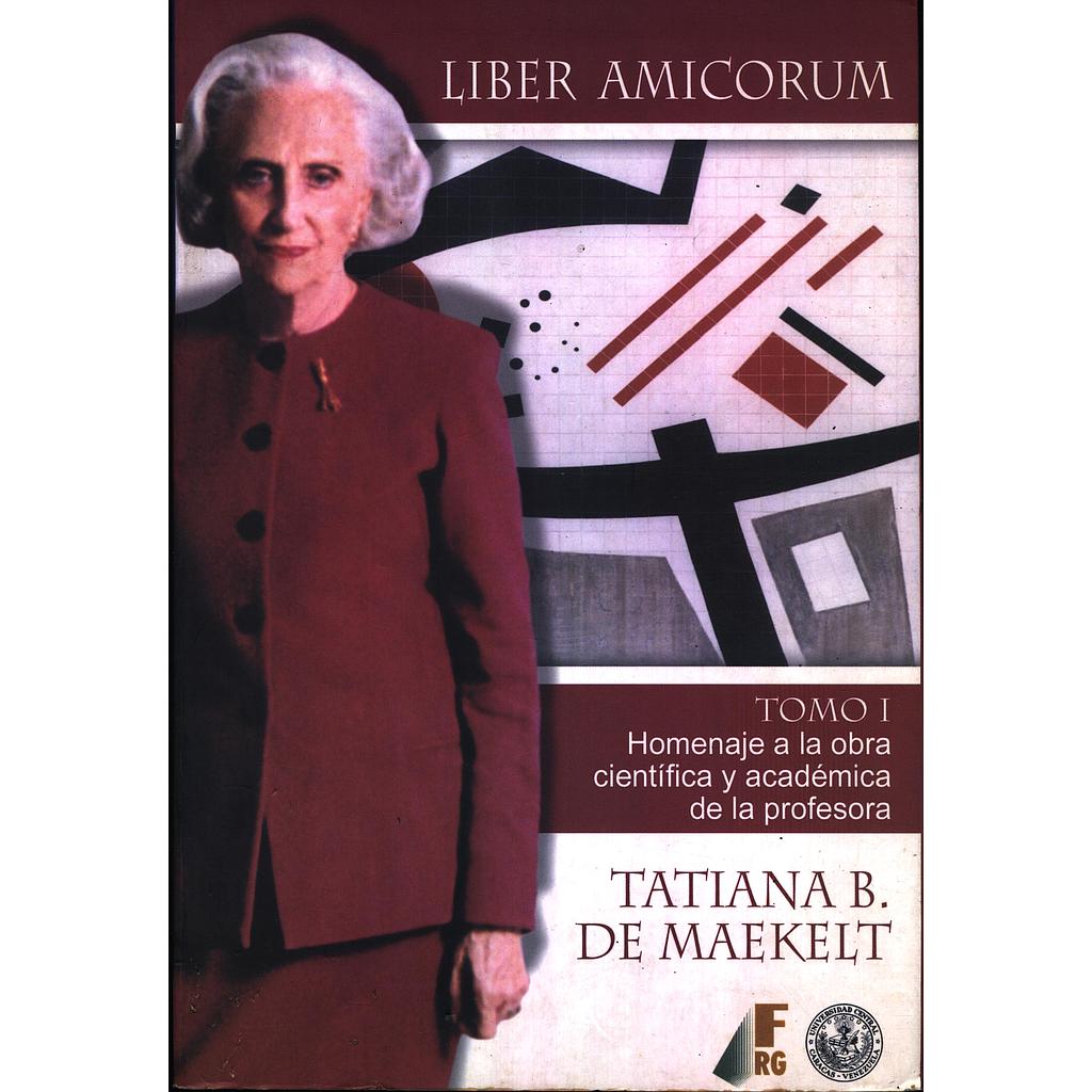 Liber Amicorum: Homenaje a la obra científica y académica de la profesora Tatiana B. de Maekelt. Tomo I