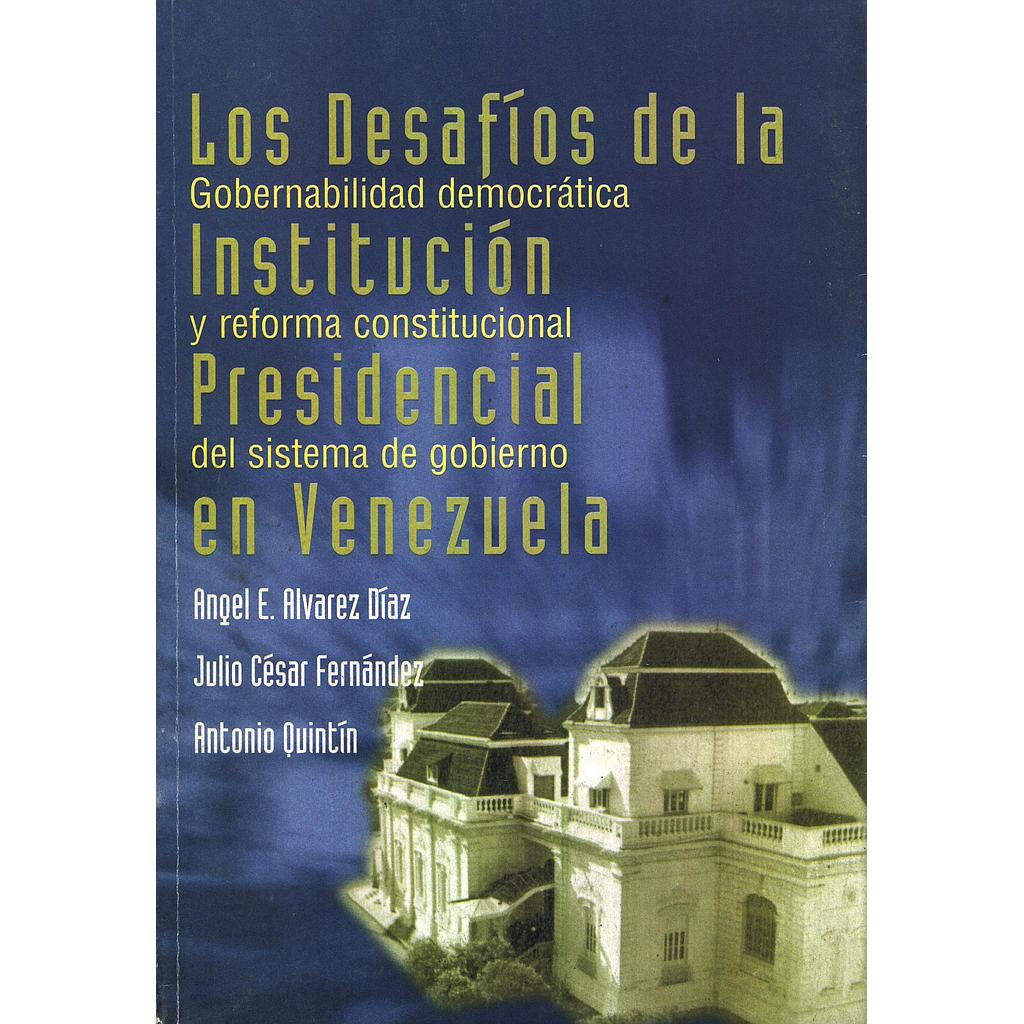 Los desafíos de la institución presidencial en Venezuela: Gobernabilidad democrática y reforma constitucional del sistema de gobierno