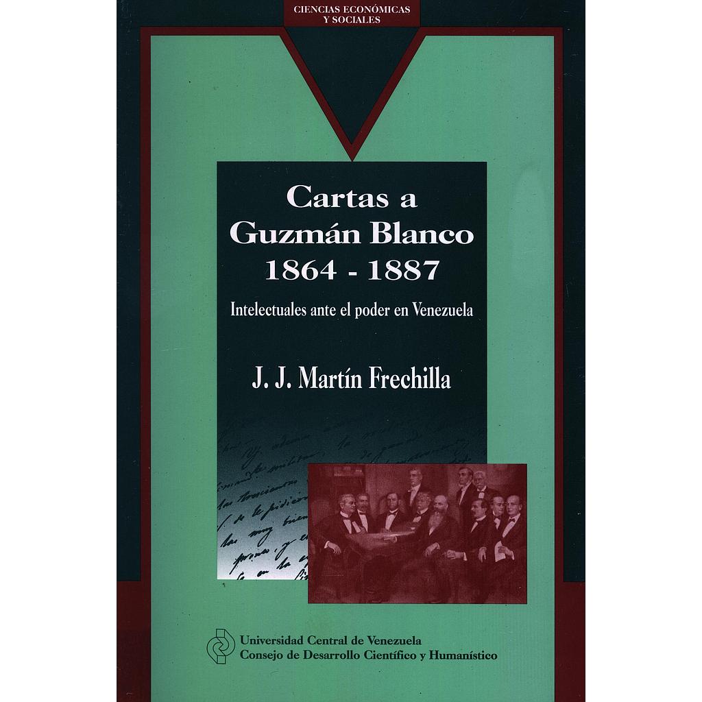 Cartas a Guzmán Blanco 1864-1887: Intelectuales ante el poder en Venezuela